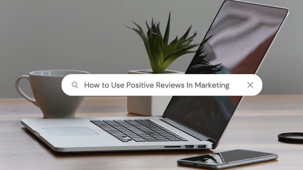 How to Use Positive Reviews