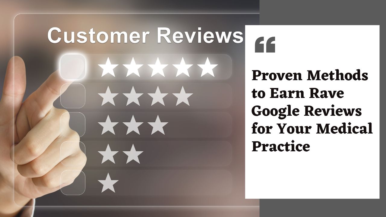 Proven Methods to Earn Rave Google Reviews for Your Medical Practice
