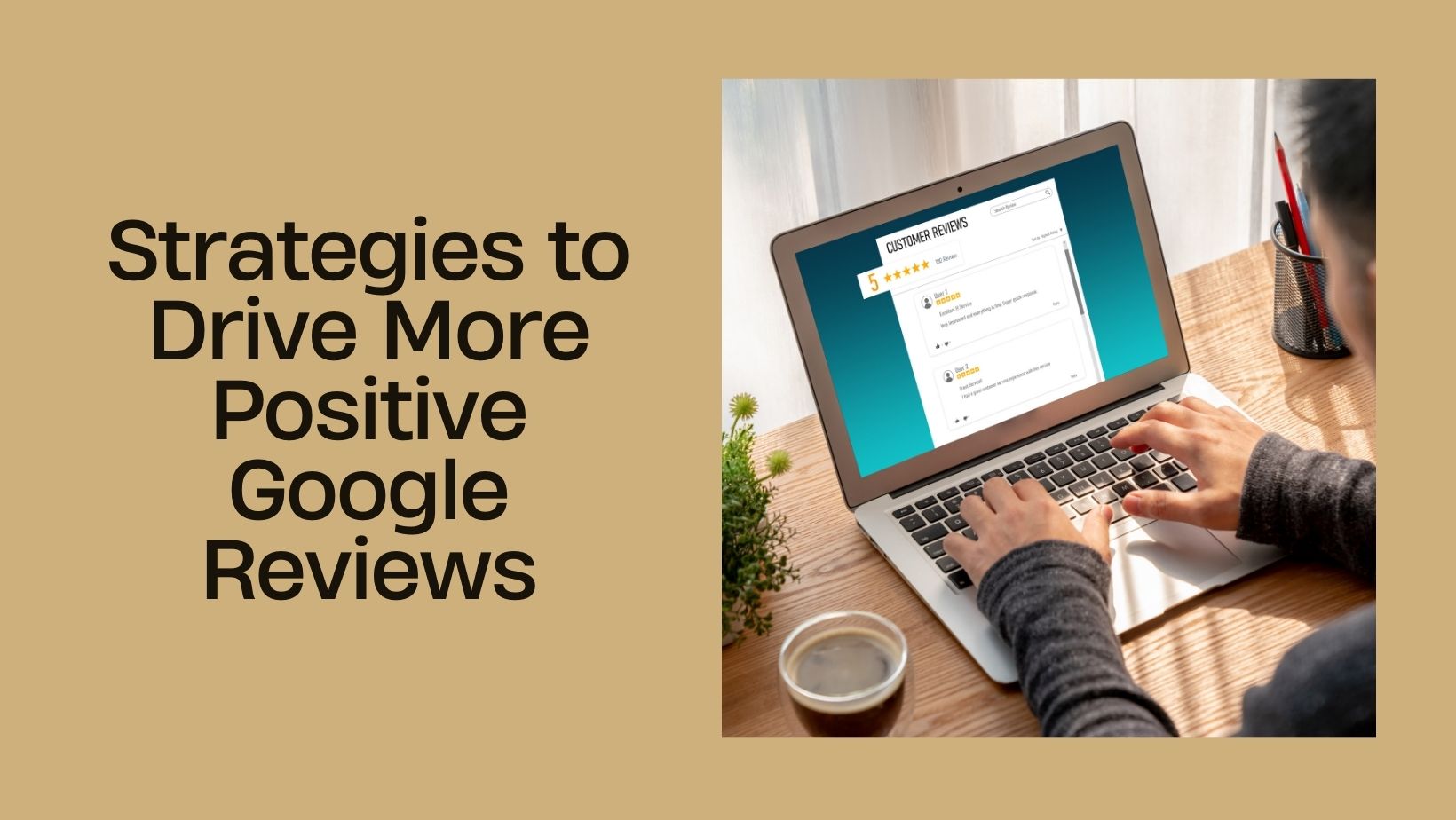 Strategies to Drive More Positive Google Reviews